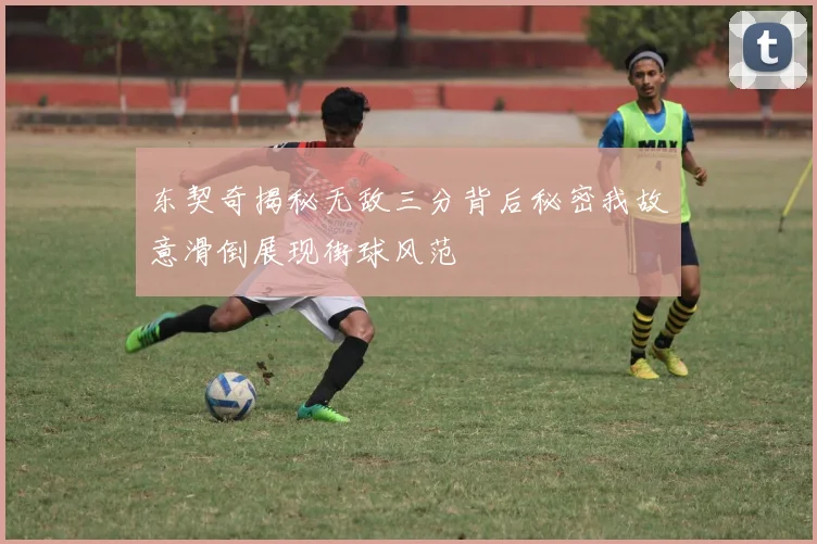 东契奇揭秘无敌三分背后秘密我故意滑倒展现街球风范