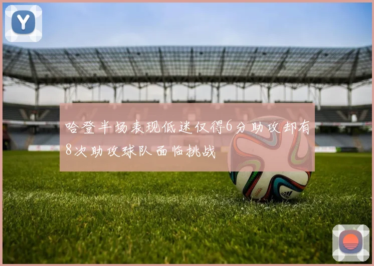 哈登半场表现低迷仅得6分助攻却有8次助攻球队面临挑战