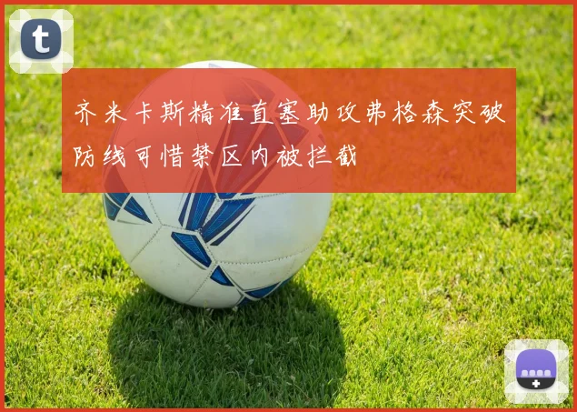 齐米卡斯精准直塞助攻弗格森突破防线可惜禁区内被拦截